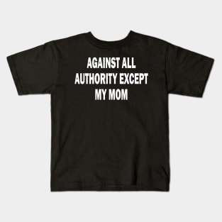 against all authority except my mom Kids T-Shirt